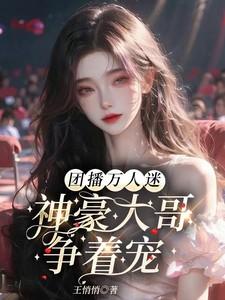 团播万人迷神豪大哥争着宠王悄悄 / 著
