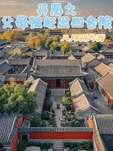 开局之父母被赶出四合院作者八月初六 笔趣阁