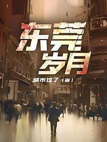 东莞岁月全文在线阅读