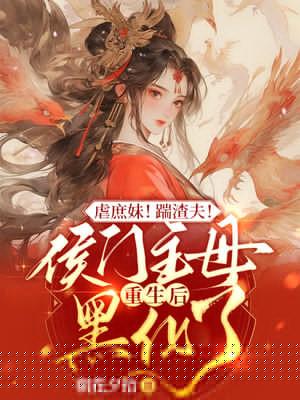 虐庶妹踹渣夫侯门主母重生后黑化了