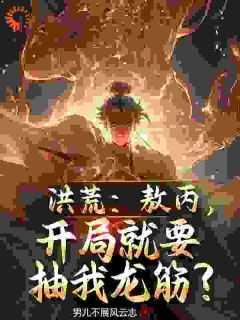 洪荒敖丙开局就要抽我龙筋txt