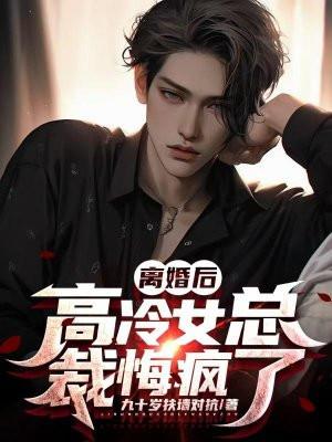 离婚后 高冷女总裁后悔了