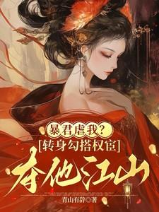 暴君虐我转身勾搭权宦夺他江山百度