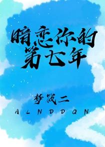暗恋你的第七年作者梦筱二