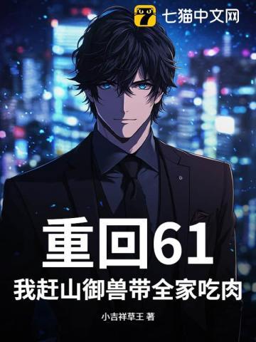 重回61我赶山御兽带全家吃肉!TXT