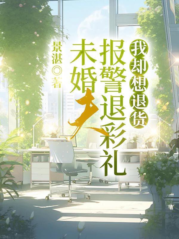 未婚夫报警退彩礼我却想退货免费阅读
