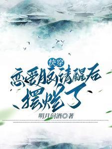 快穿恋爱脑清醒后摆烂了作者明月问酒