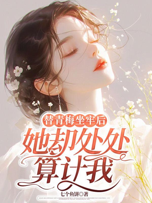 替青梅坐牢后她却处处算计我